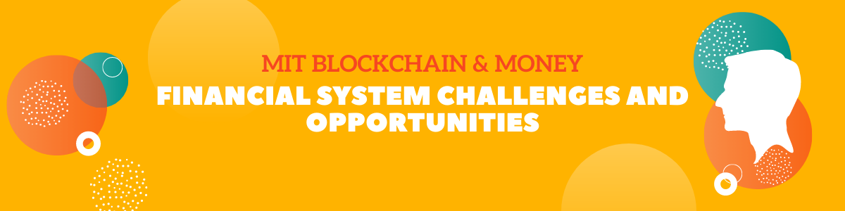 MIT Blockchain & Money: Financial System Challenges and Opportunities