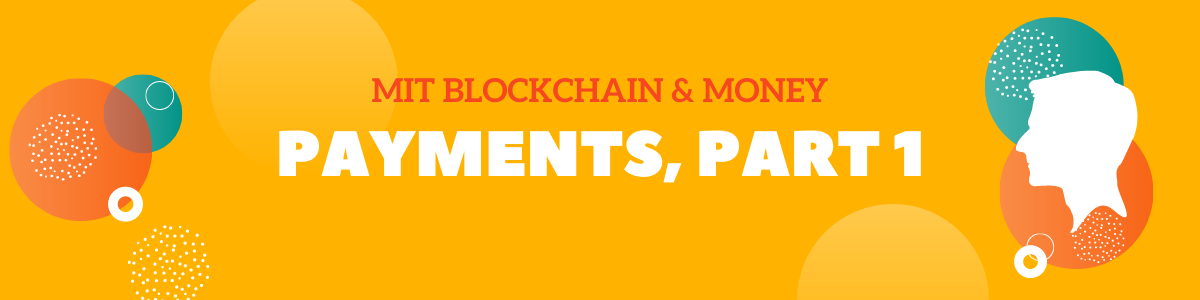 MIT Blockchain & Money: Payments, Part 1