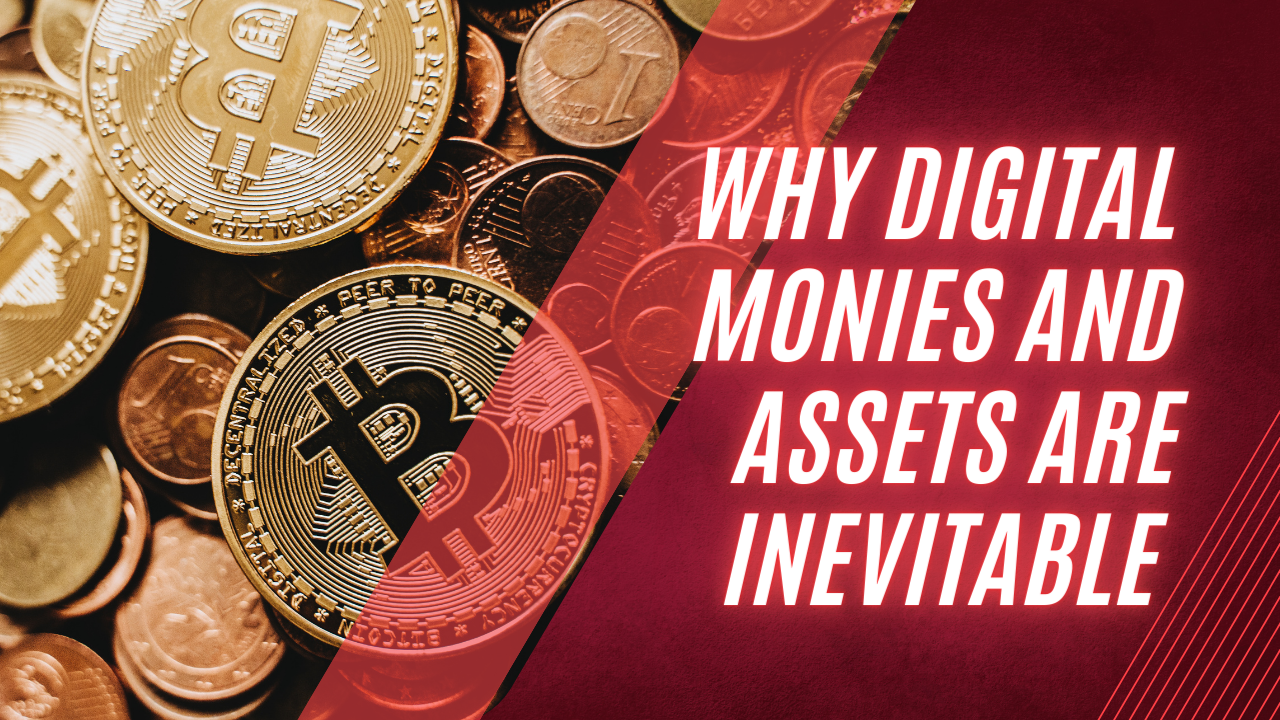 Why Digital Monies and Assets are Inevitable