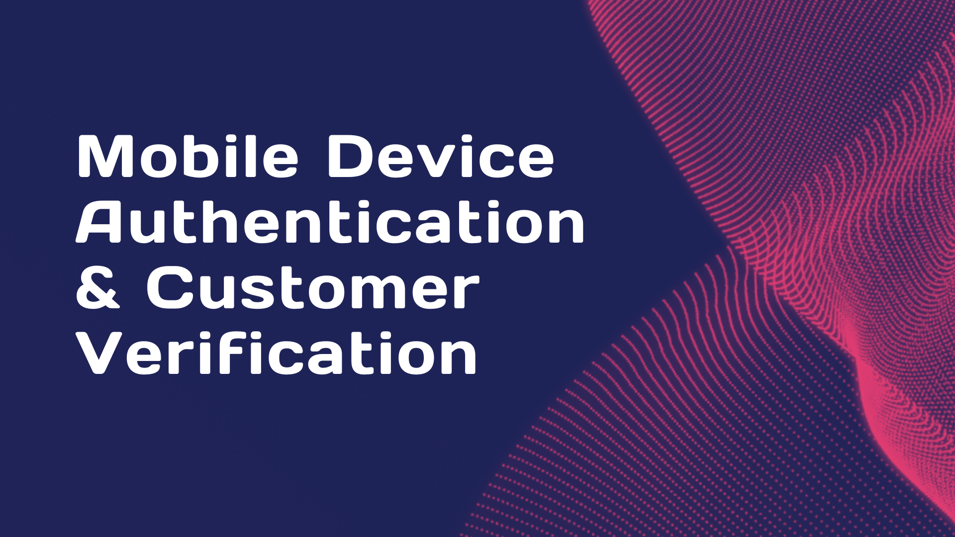 Card Payment Fraud - Module 3 : Mobile Device Authentication & Customer Verification