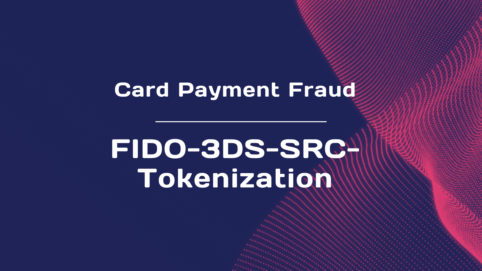Card Payment Fraud - Module 4 : FIDO-3DS-SRC-Tokenization