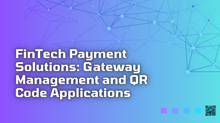 FinTech Payment Solutions: Gateway Management and QR Code Applications